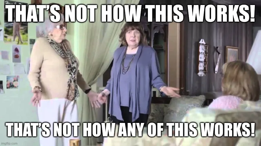 That's not how this works! That's not how any of this works!